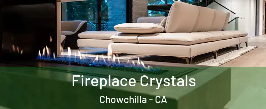  Fireplace Crystals Chowchilla - CA