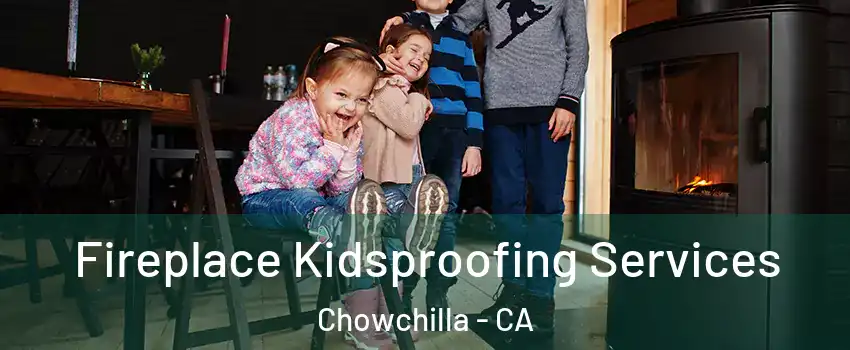  Fireplace Kidsproofing Services Chowchilla - CA