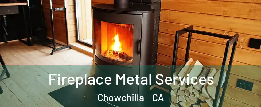  Fireplace Metal Services Chowchilla - CA