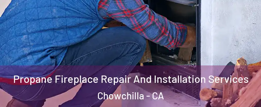 Propane Fireplace Repair And Installation Services Chowchilla - CA