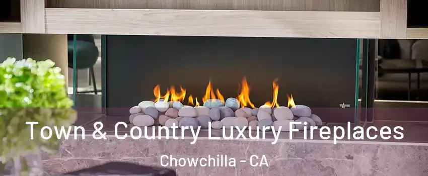  Town & Country Luxury Fireplaces Chowchilla - CA